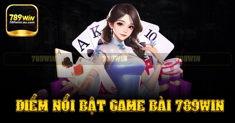 Những điểm nổi bật của sảnh game bài 789win