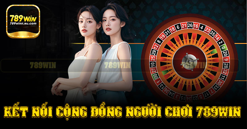 Kết nối cùng cộng đồng người chơi tại 789win