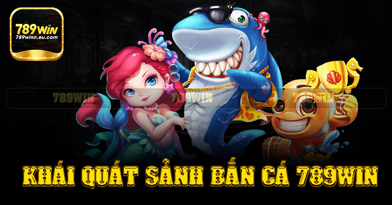 Khái quát sảnh bắn cá 789win