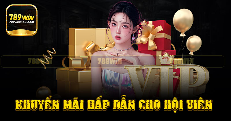 Khuyến mãi 789win hấp dẫn cho hội viên mới và hội viên VIP
