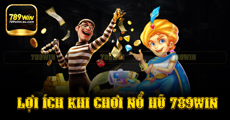 Lợi ích vượt trội khi chơi nổ hũ tại 789win