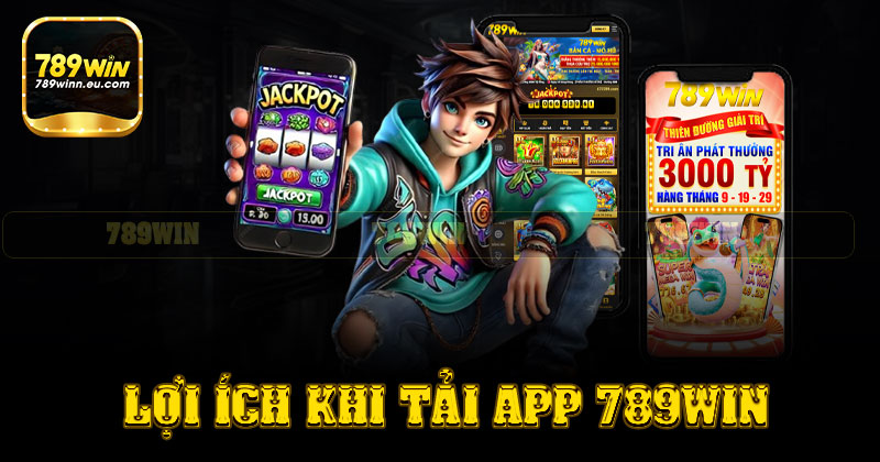 Lợi ích khi tải app 789win