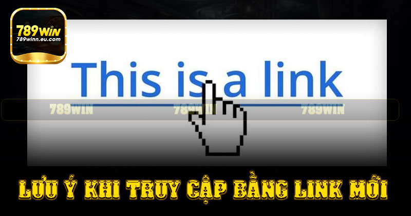 Lưu ý quan trọng khi truy cập 789win bằng link mới