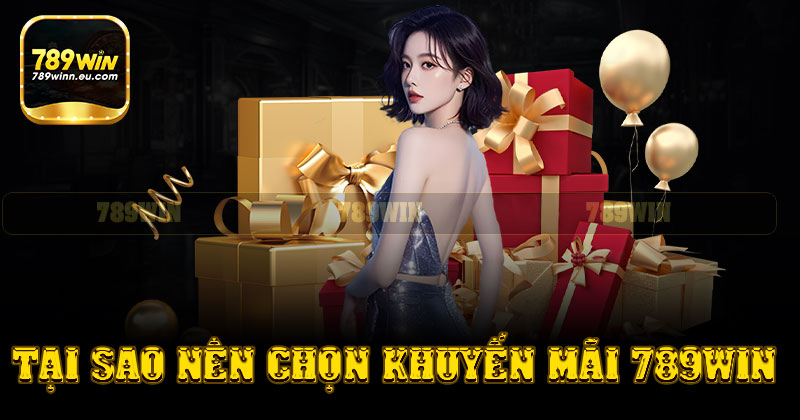 Tại sao nên chọn khuyến mãi 789win?