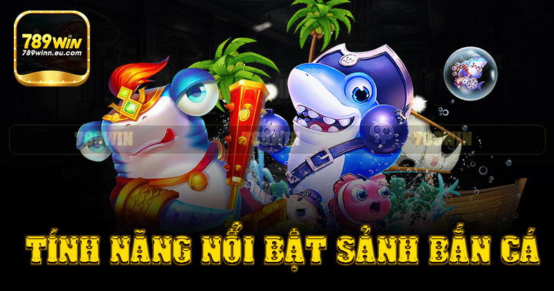 Những tính năng nổi bật tại sảnh bắn cá 789win