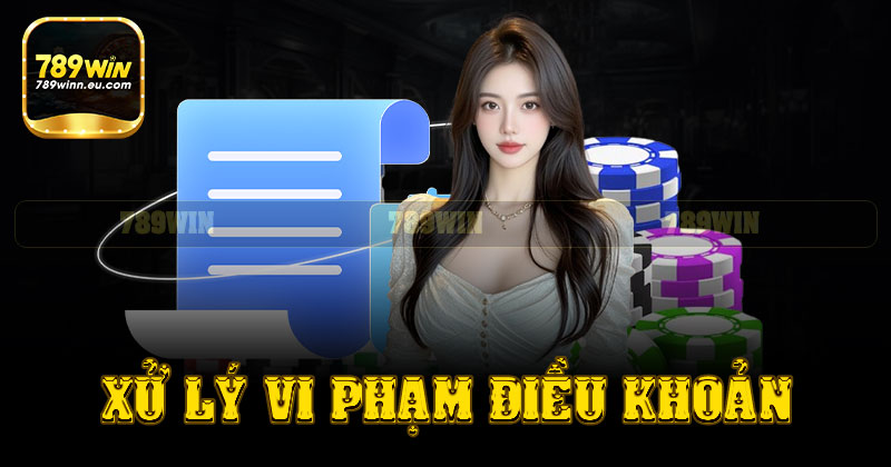 Xử phạt vi phạm điều khoản 789win