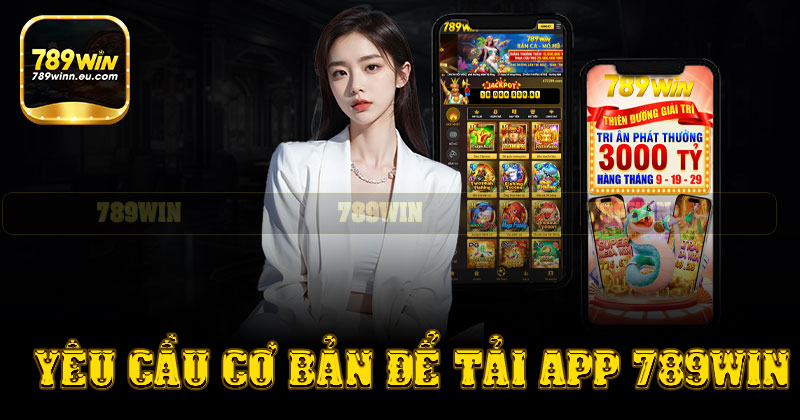 Những yêu cầu cơ bản để tải app 789win